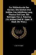 Zur Höhlenkunde Des Karstes. (Die Grotten Und Höhlen Von Adelsberg, Lueg, Planina Und Laas. Mit Beiträgen Von A. Pokorny, J.R. Schiner Und W. Zippe. K