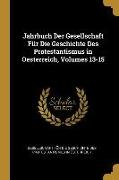 Jahrbuch Der Gesellschaft Für Die Geschichte Des Protestantismus in Oesterreich, Volumes 13-15