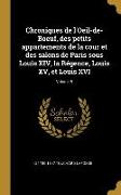 Chroniques de l'Oeil-De-Boeuf, Des Petits Appartements de la Cour Et Des Salons de Paris Sous Louis XIV, La Régence, Louis XV, Et Louis XVI, Volume 5
