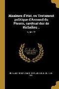 Maximes d'état, ou Testament politique d'Armand du Plessis, cardinal duc de Richelieu .., Volume 01