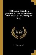 Le Club Des Cordeliers Pendant La Crise de Varennes, Et Le Massacre Du Champ de Mars