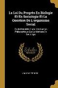 La Loi Du Progrès En Biologie Et En Sociologie Et La Question de l'Organisme Social: Étude Précédée d'Une Introduction Philosophique Sur La Méthode En