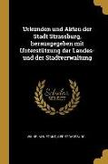 Urkunden Und Akten Der Stadt Strassburg, Herausgegeben Mit Unterstützung Der Landes- Und Der Stadtverwaltung