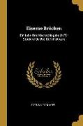 Eiserne Brücken: Ein Lehr- Und Nachschlagebuch Für Studierende Und Konstrukteure