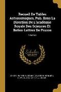 Recueil de Tables Astronomiques, Pub. Sous La Direction de l'Académie Royale Des Sciences Et Belles-Lettres de Prusse, Volume 2