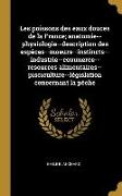 Les Poissons Des Eaux Douces de la France, Anatomie--Physiologie--Description Des Espèces--Moeurs--Instincts--Industrie--Commerce--Resources Alimentai