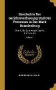 Geschichte Der Gerichtsverfassung Und Des Prozesses in Der Mark Brandenburg: Vom X. Bis Zum Ablauf Des XV. Jahrhunderts, Volume 1