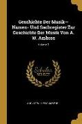 Geschichte Der Musik--Namen- Und Sachregister Zur Geschichte Der Musik Von A. W. Ambros, Volume 3