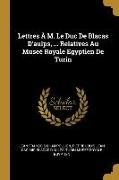 Lettres À M. Le Duc de Blacas d'Aulps, ... Relatives Au Museé Royale Egyptien de Turin