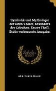 Symbolik Und Mythologie Der Alten Völker, Besonders Der Griechen. Erster Theil. Dritte Verbesserte Ausgabe