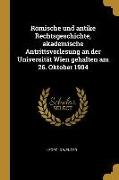 Römische Und Antike Rechtsgeschichte, Akademische Antrittsvorlesung an Der Universität Wien Gehalten Am 26. Oktober 1904