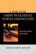 A Practical Guide to Clinical Ethics Consulting