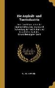 Die Asphalt- Und Teerindustrie: Eine Darstellung Ueber Die Eigenschaften, Gewinnung Und Verwertung Der Natürlichen Und Künstlichen Asphalte, Einunddre