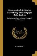 Systematisch-Kritische Darstellung Der Pädagogik John Lockes: Ein Beitrag Zur Geschichte Der Pädagogik Und Philosophie