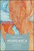 Ayahuasca. La liana degli spiriti. Il sacramento magico-religioso dello sciamanismo amazzonico