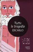 Tutte le tragedie: I persiani-I sette a Tebe-Le supplici-Prometeo incatenato-Agammenone-Le coefore-Le eumenidi