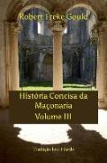 História Concisa Da Maçonaria -Tradução José Filardo: Volume III