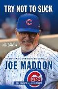 Try Not to Suck: The Exceptional, Extraordinary Baseball Life of Joe Maddon