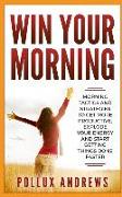Win Your Morning: Morning Tactics and Strategies to Get More Productive, Explode Your Energy and Start Getting Things Done Faster