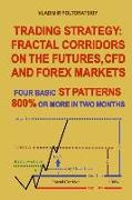 Trading Strategy: Fractal Corridors on the Futures, Cfd and Forex Markets, Four Basic St Patterns, 800% or More in Two Month