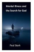 Mental Illness and the Search for God: An Exploration of the Nature of the Universe and How It Relates to Both the Personal and the Divine