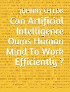 Can Artificial Intelligence Owns Human Mind to Work Efficiently ?