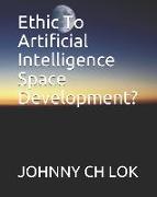 Ethic to Artificial Intelligence Space Development?