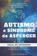 Autismo e Síndrome de Asperger: O Guia Fácil de Entender para Pais, Educadores e Portadores de Autismo: E se fosse possível realmente entender o autis