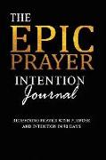 The Epic Prayer Intention Journal: Redefining Prayer with Purpose and Intention
