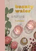 Beauty Water: Everyday Hydration Recipes for Wellness and Self-Care