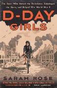 D-Day Girls: The Spies Who Armed the Resistance, Sabotaged the Nazis, and Helped Win World War II