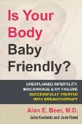 Is Your Body Baby Friendly?: How Unexplained Infertility, Miscarriage and Ivf Failure Can Be Explained and Treated with Immunotherapy