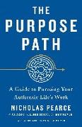 The Purpose Path: A Guide to Pursuing Your Authentic Life's Work