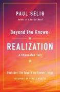 Beyond the Known: Realization: A Channeled Text