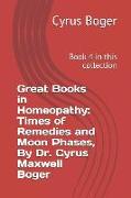 Great Books in Homeopathy: Times of Remedies and Moon Phases, by Dr. Cyrus Maxwell Boger: Book 4 in This Collection