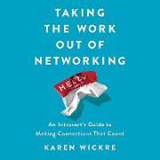 Taking the Work Out of Networking: An Introvert's Guide to Making Connections That Count