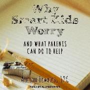 Why Smart Kids Worry: And What Parents Can Do to Help