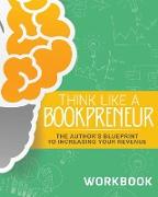 Think Like a Bookpreneur: The Author's Blueprint to Increasing Your Revenue Workbook