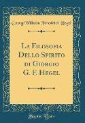 La Filosofia Dello Spirito di Giorgio G. F. Hegel (Classic Reprint)