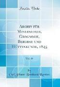 Archiv für Mineralogie, Geognosie, Bergbau und Hüttenkunde, 1845, Vol. 19 (Classic Reprint)