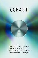 Cobalt - Physical Properties, Metallurgy, Alloys, Chemistry and Uses