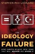 The Ideology of Failure: How Europe Bought Into Ideas That Will Weaken and Divide It