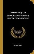 German Daily Life: A Reader, Giving in Simple German Full Information on the Various Topics of German Life, Manners, and Institutions
