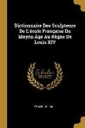 Dictionnaire Des Sculpteurs de l'École Française Du Moyen Âge Au Règne de Louis XIV