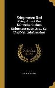 Kriegswesen Und Kriegskunst Der Schweizerischen Eidgenossen Im XIV., XV. Und XVI. Jahrhundert