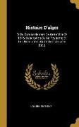 Histoire d'Alger: Et Du Bombardement de Cette Ville En 1816, Description de Ce Royaume Et Des Révolutions Qui Y Sont Arrivées [etc.]