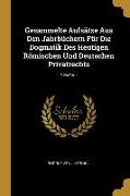 Gesammelte Aufsätze Aus Den Jahrbüchern Für Die Dogmatik Des Heutigen Römischen Und Deutschen Privatrechts, Volume 1
