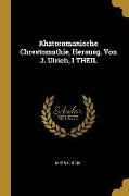 Rhätoromanische Chrestomathie, Herausg. Von J. Ulrich, I Theil