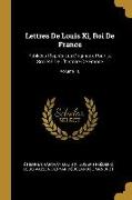 Lettres de Louis XI, Roi de France: Publiées d'Après Les Originaux Pour La Société de l'Histoire de France, Volume 10