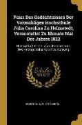 Feier Des Gedächtnisses Der Vormahligen Hochschule Julia Carolina Zu Helmstedt, Veranstaltet Zu Monate Mai Des Jahres 1822: Hinzugefügt Ist Die Lebens